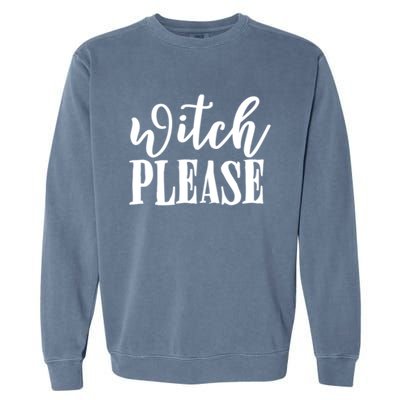 Witch Please Great Gift Garment-Dyed Sweatshirt