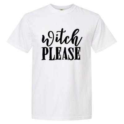 Witch Please Great Gift Garment-Dyed Heavyweight T-Shirt