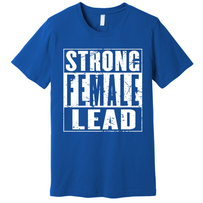 Wo's Power Gift Strong Female Lead Gift Premium T-Shirt