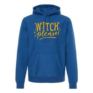 Witch Please Humor Halloween Quote Funny Holiday Saying Gift Premium Hoodie