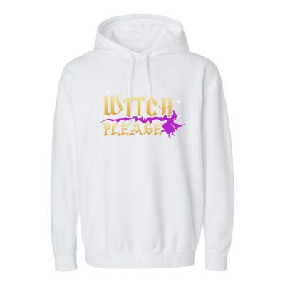 Witch Please Halloween Witch Funny Witch Gift Garment-Dyed Fleece Hoodie