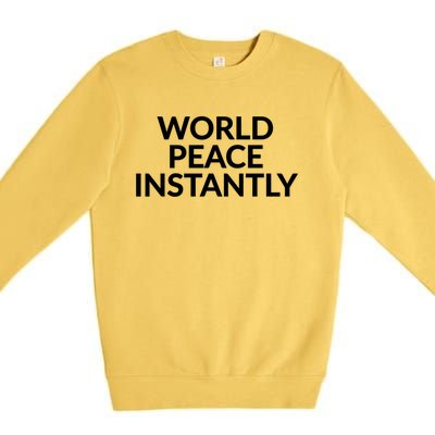 World Peace Instantly Funny Gift Premium Crewneck Sweatshirt