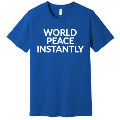 World Peace Instantly Funny Gift Premium T-Shirt