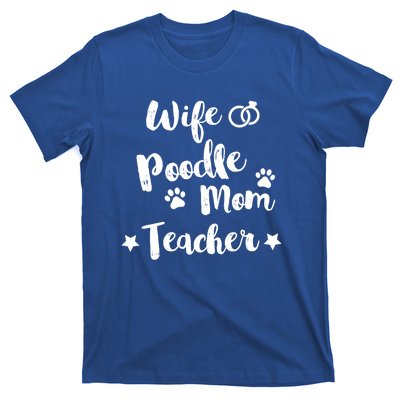 Wife Poodle Mom Teacher Dog Lover And Owner Gift T-Shirt