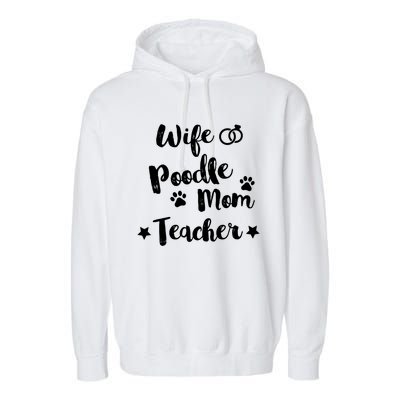 Wife Poodle Mom Teacher Dog Lover And Owner Gift Garment-Dyed Fleece Hoodie