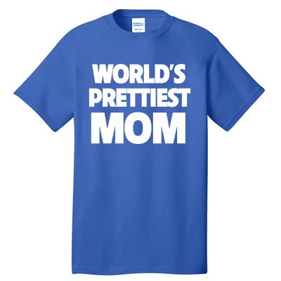 World's Prettiest Mom Funny Mothers Day Gift Sexy Hot Mama Gift Tall T-Shirt