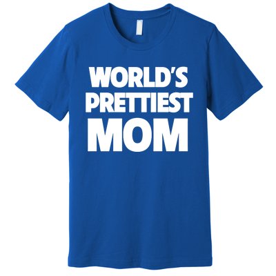 World's Prettiest Mom Funny Mothers Day Gift Sexy Hot Mama Gift Premium T-Shirt