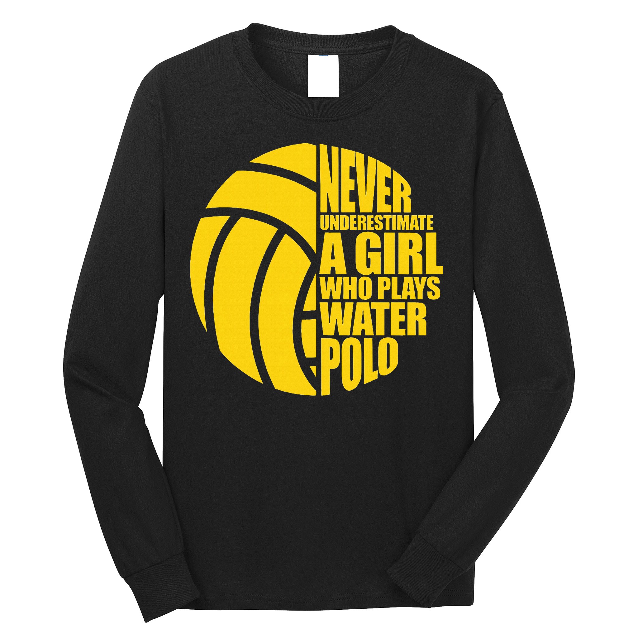 Water Polo Never Underestimate A Girl Who Plays Water Polo Long Sleeve Shirt