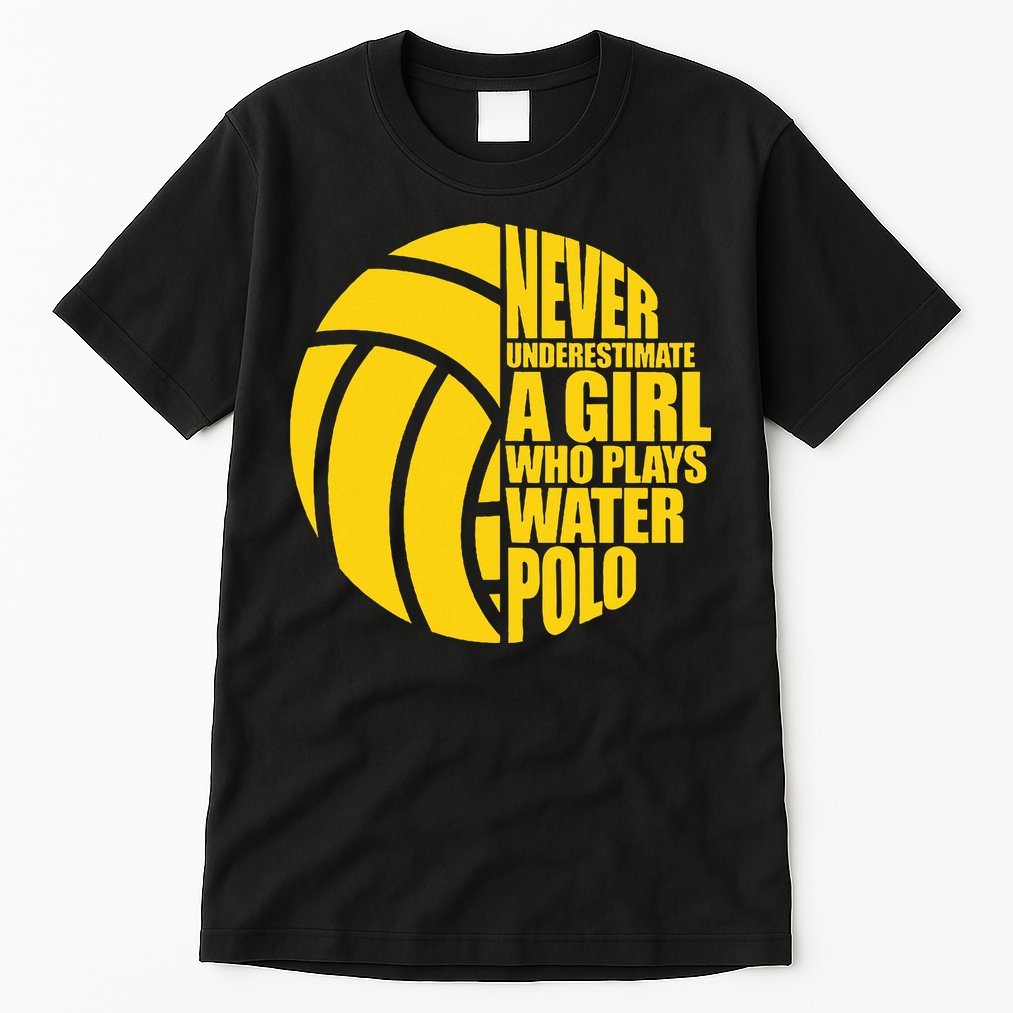 Water Polo Never Underestimate A Girl Who Plays Water Polo Tall T-Shirt