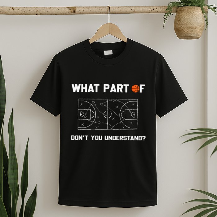 What Part Of DonT You Understand Funny Basketball Coach T-Shirt