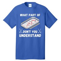 What Part Of Hockey DonT You Understand Hockey Gift Tall T-Shirt