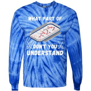 What Part Of Hockey DonT You Understand Hockey Gift Tie-Dye Long Sleeve Shirt