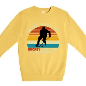 What Part Of Hockey Rink DonT You Understand Hockey Player Gift Premium Crewneck Sweatshirt