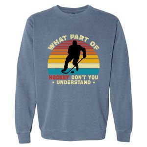 What Part Of Hockey Rink DonT You Understand Hockey Player Gift Garment-Dyed Sweatshirt