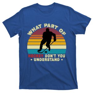 What Part Of Hockey Rink DonT You Understand Hockey Player Gift T-Shirt