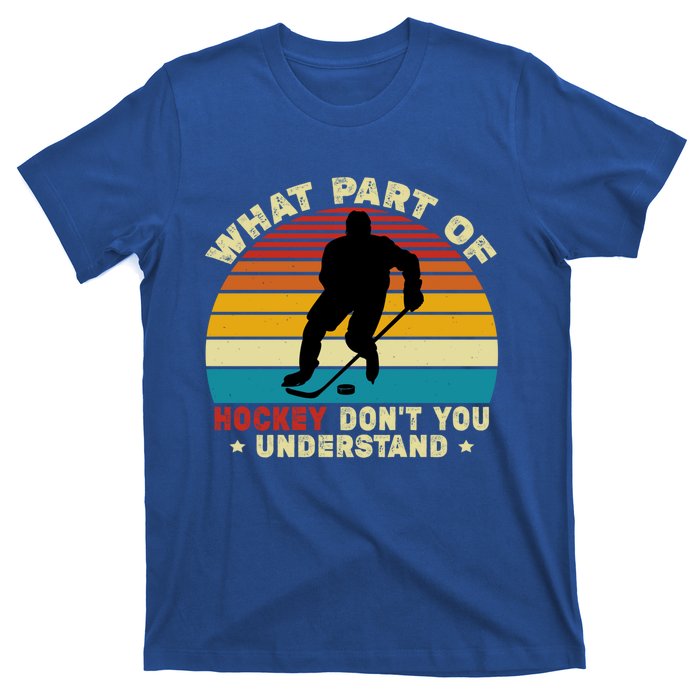 What Part Of Hockey Rink DonT You Understand Hockey Player Gift T-Shirt