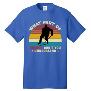 What Part Of Hockey Rink DonT You Understand Hockey Player Gift Tall T-Shirt