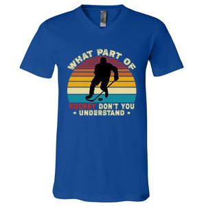 What Part Of Hockey Rink DonT You Understand Hockey Player Gift V-Neck T-Shirt