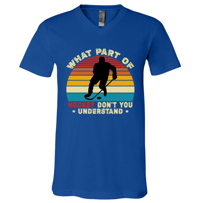 What Part Of Hockey Rink DonT You Understand Hockey Player Gift V-Neck T-Shirt