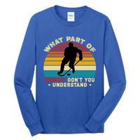 What Part Of Hockey Rink DonT You Understand Hockey Player Gift Tall Long Sleeve T-Shirt