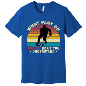 What Part Of Hockey Rink DonT You Understand Hockey Player Gift Premium T-Shirt