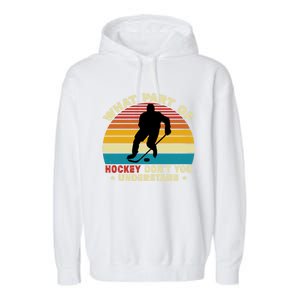 What Part Of Hockey Rink DonT You Understand Hockey Player Gift Garment-Dyed Fleece Hoodie