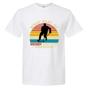 What Part Of Hockey Rink DonT You Understand Hockey Player Gift Garment-Dyed Heavyweight T-Shirt