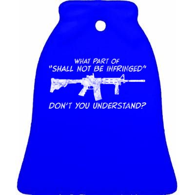 What Part Of Shall Not Be Infringed Dont You Understand Gift Ceramic Bell Ornament