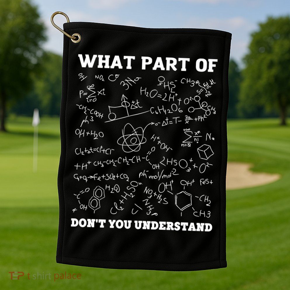 What Part Of Don't You Understand Chemistry Nerd Teacher Gift Golf Towel
