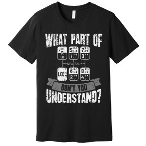 What Part Of Don't You Understand Trucker Gift Truck Driver Premium T-Shirt