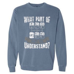 What Part Of Don't You Understand Trucker Gift Truck Driver Garment-Dyed Sweatshirt