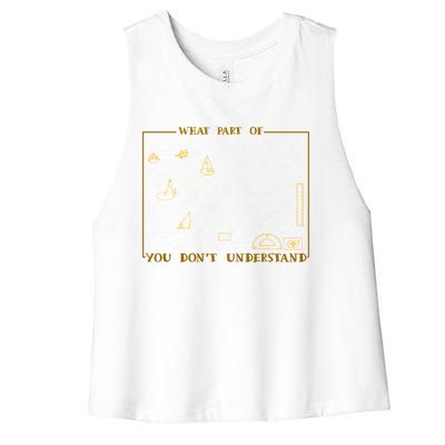 What Part Of Don't You Understand Cute Gift Women's Racerback Cropped Tank