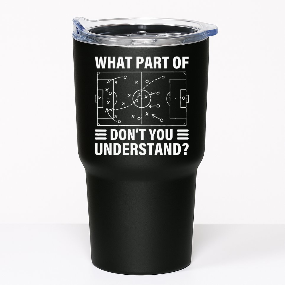 What Part Of Soccer Dont You Understand Soccer Coach Tumbler