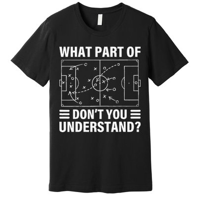 What Part Of Soccer Dont You Understand Soccer Coach Premium T-Shirt