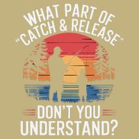 What Part Of Catch And Release DonT You Understand Fishing Button