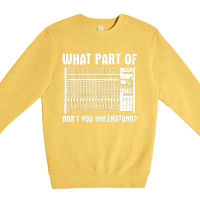 What Part OF You Understand Sound Engineer Sound Guy Premium Crewneck Sweatshirt