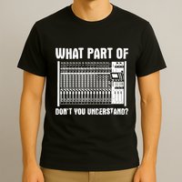 What Part OF You Understand Sound Engineer Sound Guy T-Shirt