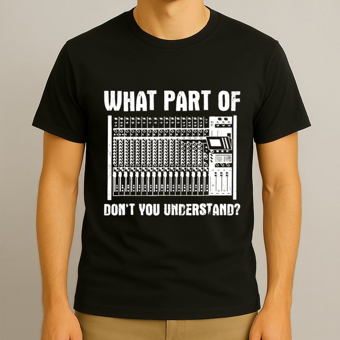 What Part OF You Understand Sound Engineer Sound Guy T-Shirt