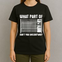What Part OF You Understand Sound Engineer Sound Guy T-Shirt