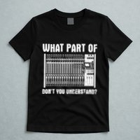 What Part OF You Understand Sound Engineer Sound Guy T-Shirt