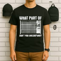 What Part OF You Understand Sound Engineer Sound Guy T-Shirt