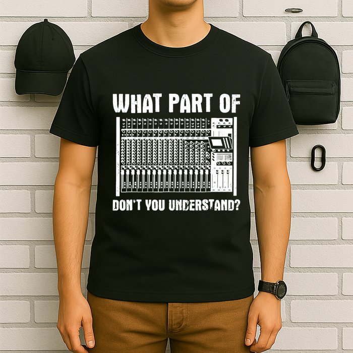 What Part OF You Understand Sound Engineer Sound Guy T-Shirt