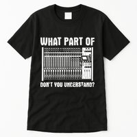 What Part OF You Understand Sound Engineer Sound Guy Tall T-Shirt