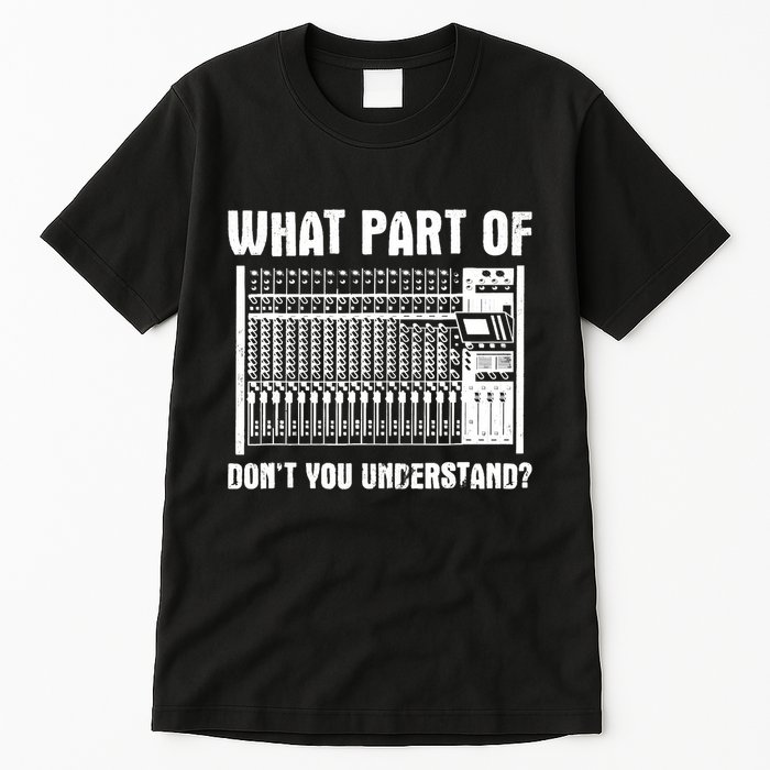 What Part OF You Understand Sound Engineer Sound Guy Tall T-Shirt