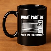 What Part OF You Understand Sound Engineer Sound Guy 11oz C Handle Ceramic Mug