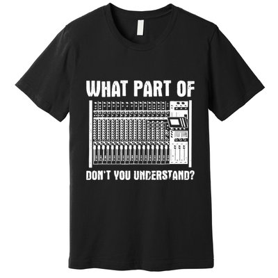 What Part OF You Understand Sound Engineer Sound Guy Premium T-Shirt