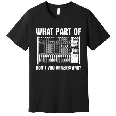 What Part OF You Understand Sound Engineer Sound Guy Premium T-Shirt