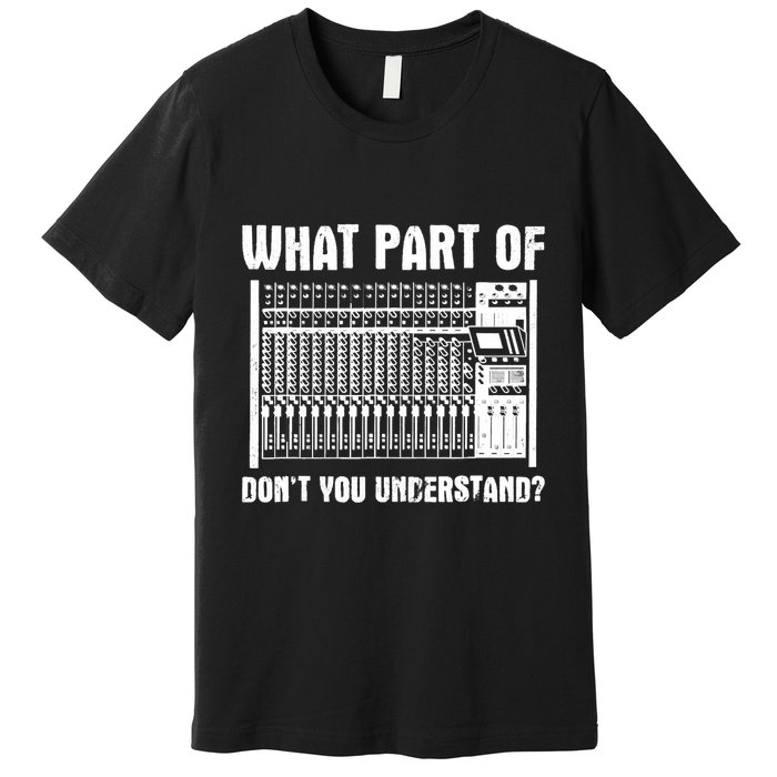 What Part OF You Understand Sound Engineer Sound Guy Premium T-Shirt