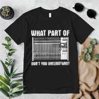 What Part OF You Understand Sound Engineer Sound Guy Premium T-Shirt