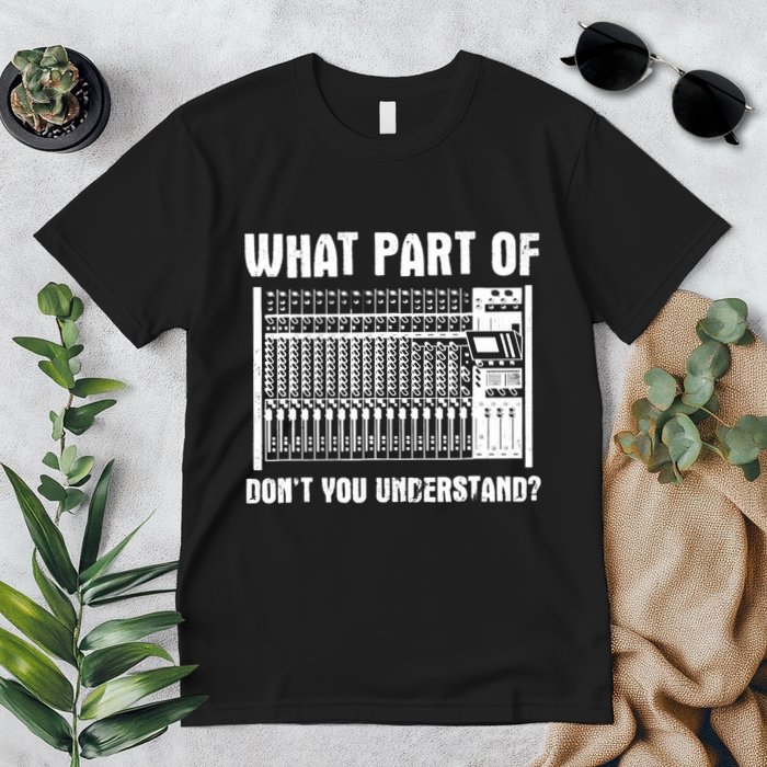 What Part OF You Understand Sound Engineer Sound Guy Premium T-Shirt